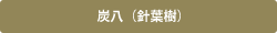 炭八（針葉樹）