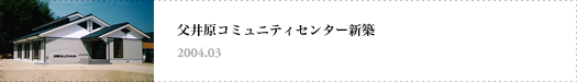 父井原コミュニティセンター新築（2004.03）